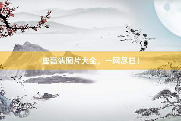 座高清图片大全，一网尽扫！