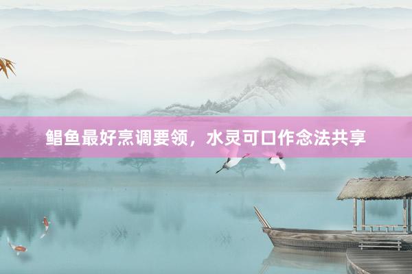 鲳鱼最好烹调要领，水灵可口作念法共享